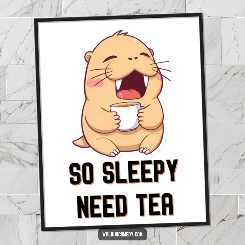 Funny walrus poster of a tired walrus yawning hugely with a tiny teacup, a humorous depiction of exhaustion.